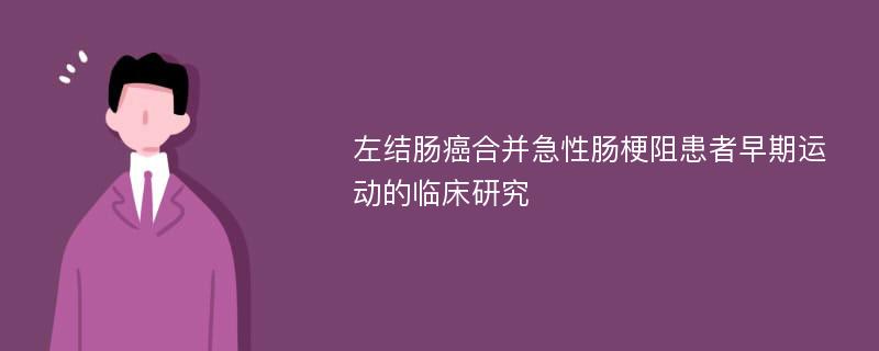 左结肠癌合并急性肠梗阻患者早期运动的临床研究