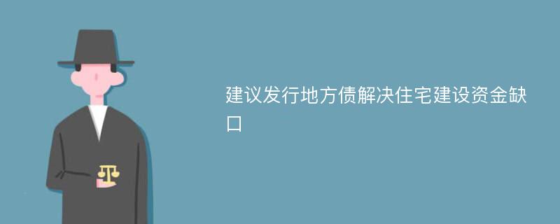 建议发行地方债解决住宅建设资金缺口