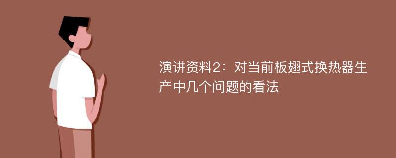 演讲资料2：对当前板翅式换热器生产中几个问题的看法