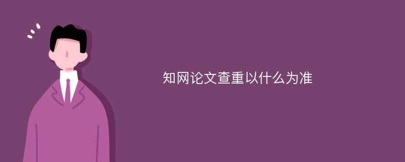 知网论文查重以什么为准