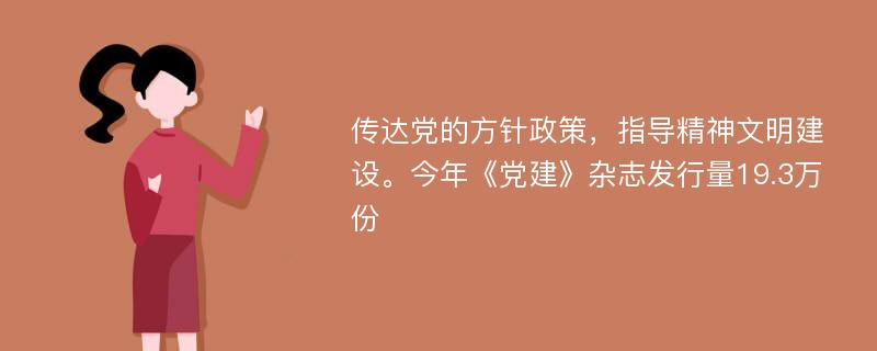 传达党的方针政策，指导精神文明建设。今年《党建》杂志发行量19.3万份