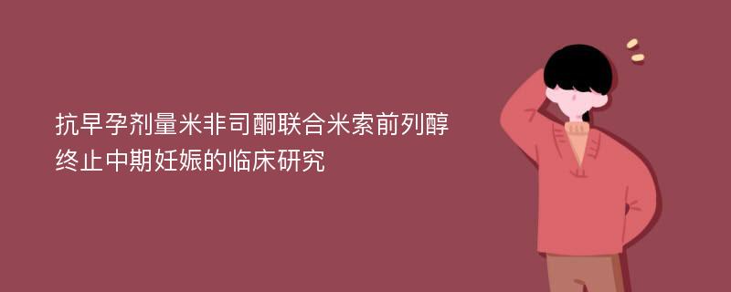 抗早孕剂量米非司酮联合米索前列醇终止中期妊娠的临床研究