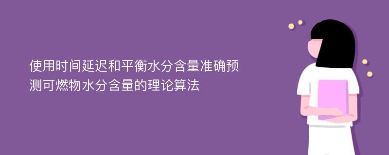 使用时间延迟和平衡水分含量准确预测可燃物水分含量的理论算法