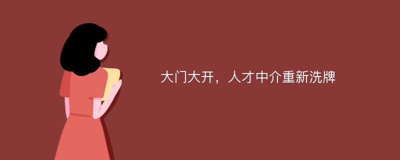 大门大开，人才中介重新洗牌