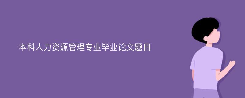 本科人力资源管理专业毕业论文题目