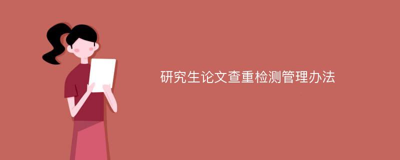 研究生论文查重检测管理办法