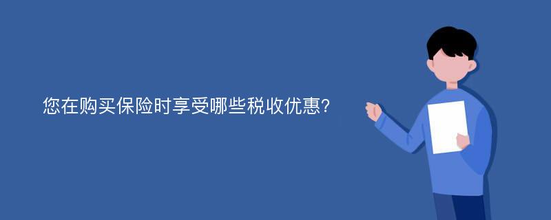 您在购买保险时享受哪些税收优惠？