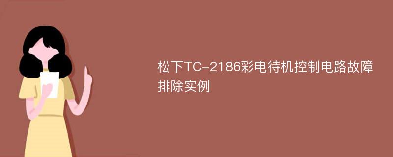 松下TC-2186彩电待机控制电路故障排除实例