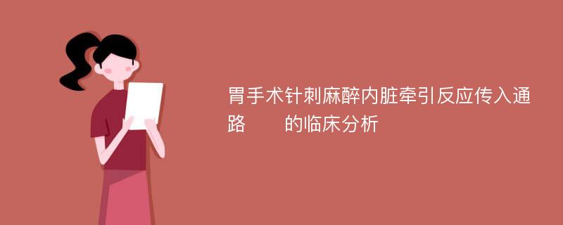 胃手术针刺麻醉内脏牵引反应传入通路​​的临床分析