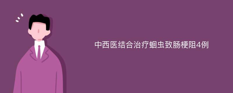 中西医结合治疗蛔虫致肠梗阻4例