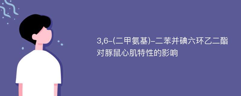 3,6-(二甲氨基)-二苯并碘六环乙二酯对豚鼠心肌特性的影响