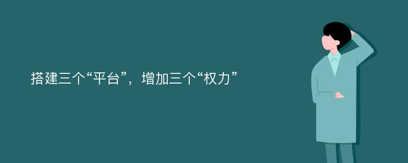 搭建三个“平台”，增加三个“权力”