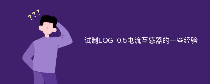 试制LQG-0.5电流互感器的一些经验