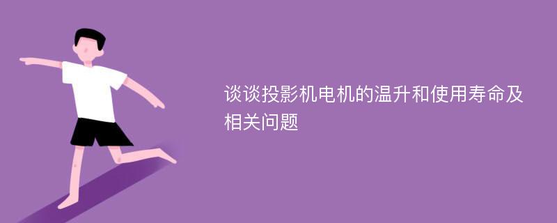 谈谈投影机电机的温升和使用寿命及相关问题