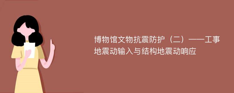 博物馆文物抗震防护（二）——工事地震动输入与结构地震动响应