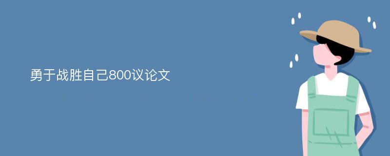 勇于战胜自己800议论文